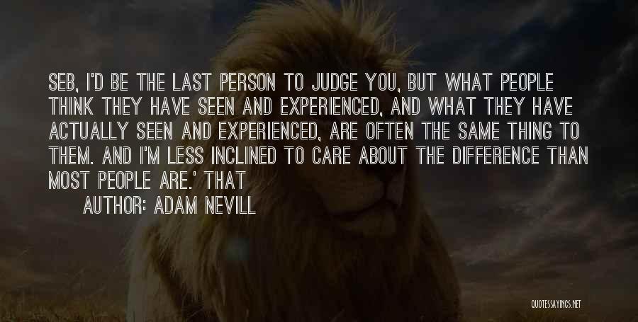 Adam Nevill Quotes: Seb, I'd Be The Last Person To Judge You, But What People Think They Have Seen And Experienced, And What