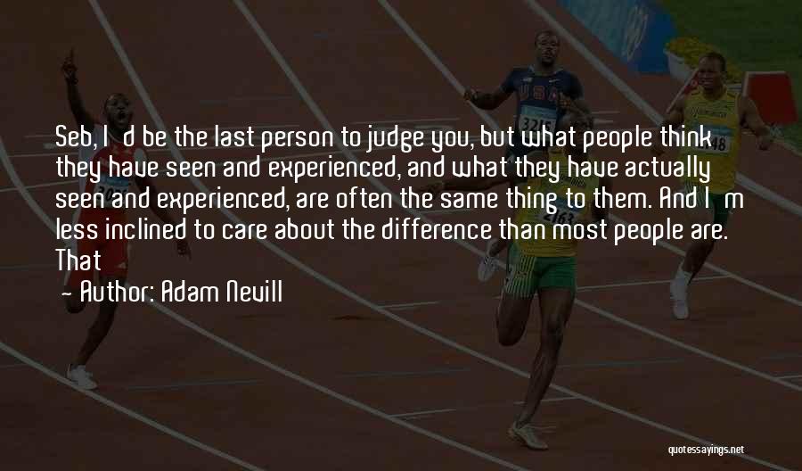 Adam Nevill Quotes: Seb, I'd Be The Last Person To Judge You, But What People Think They Have Seen And Experienced, And What