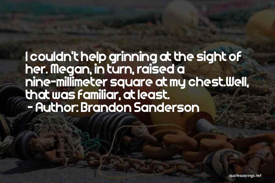 Brandon Sanderson Quotes: I Couldn't Help Grinning At The Sight Of Her. Megan, In Turn, Raised A Nine-millimeter Square At My Chest.well, That