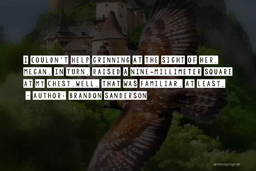 Brandon Sanderson Quotes: I Couldn't Help Grinning At The Sight Of Her. Megan, In Turn, Raised A Nine-millimeter Square At My Chest.well, That