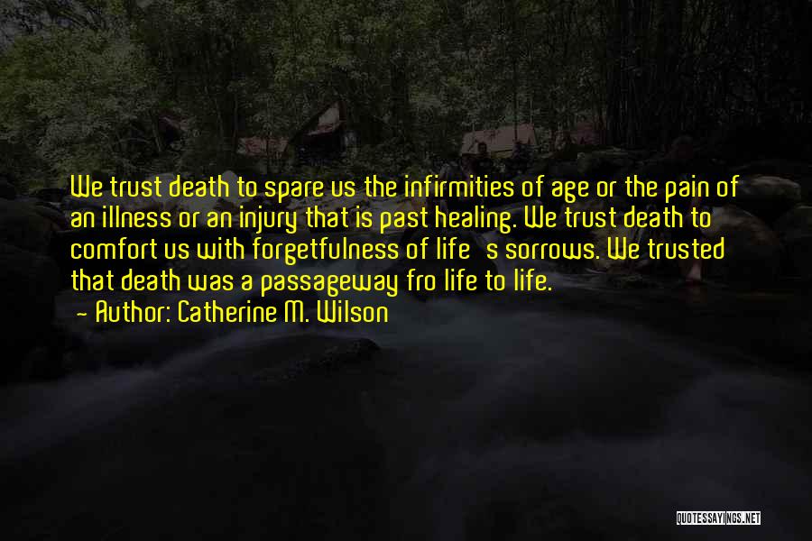 Catherine M. Wilson Quotes: We Trust Death To Spare Us The Infirmities Of Age Or The Pain Of An Illness Or An Injury That