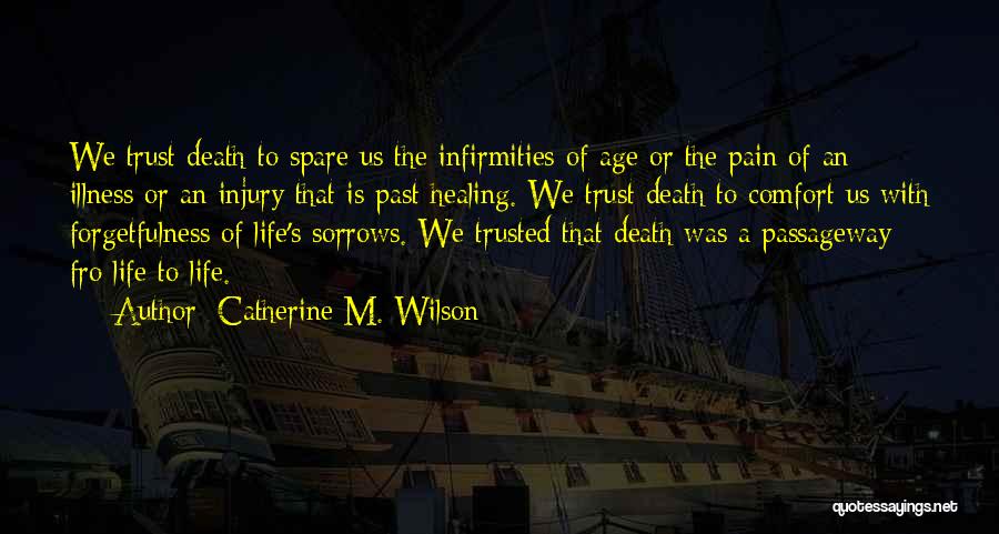 Catherine M. Wilson Quotes: We Trust Death To Spare Us The Infirmities Of Age Or The Pain Of An Illness Or An Injury That