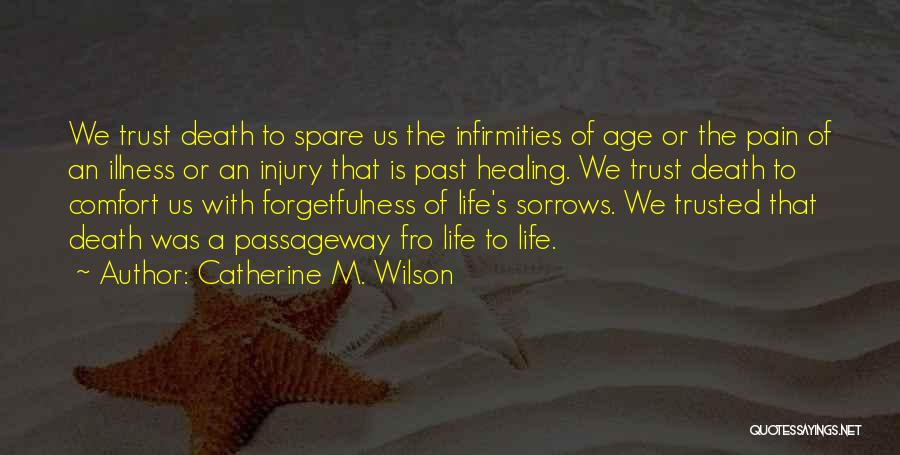 Catherine M. Wilson Quotes: We Trust Death To Spare Us The Infirmities Of Age Or The Pain Of An Illness Or An Injury That