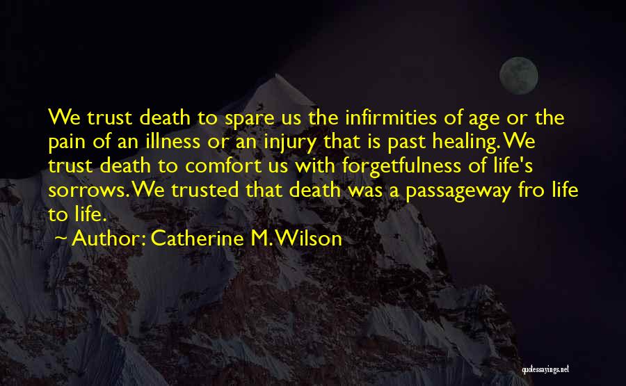 Catherine M. Wilson Quotes: We Trust Death To Spare Us The Infirmities Of Age Or The Pain Of An Illness Or An Injury That