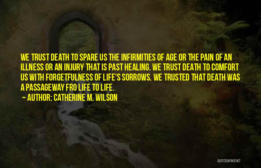 Catherine M. Wilson Quotes: We Trust Death To Spare Us The Infirmities Of Age Or The Pain Of An Illness Or An Injury That