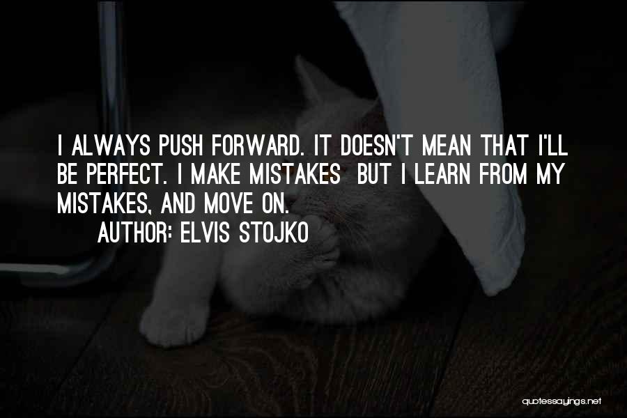 Elvis Stojko Quotes: I Always Push Forward. It Doesn't Mean That I'll Be Perfect. I Make Mistakes But I Learn From My Mistakes,