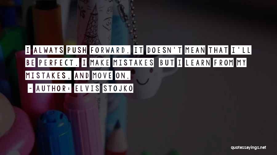 Elvis Stojko Quotes: I Always Push Forward. It Doesn't Mean That I'll Be Perfect. I Make Mistakes But I Learn From My Mistakes,