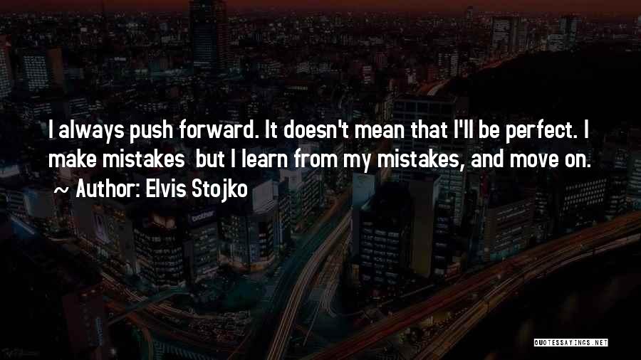 Elvis Stojko Quotes: I Always Push Forward. It Doesn't Mean That I'll Be Perfect. I Make Mistakes But I Learn From My Mistakes,