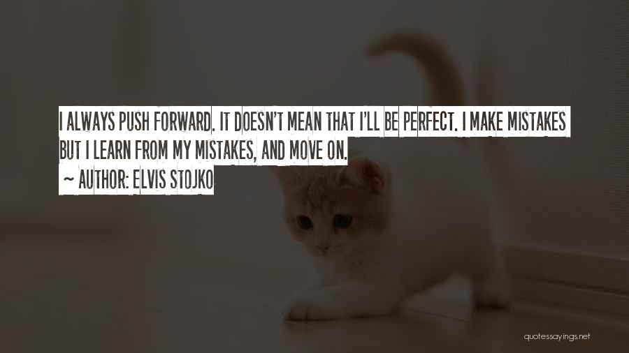 Elvis Stojko Quotes: I Always Push Forward. It Doesn't Mean That I'll Be Perfect. I Make Mistakes But I Learn From My Mistakes,