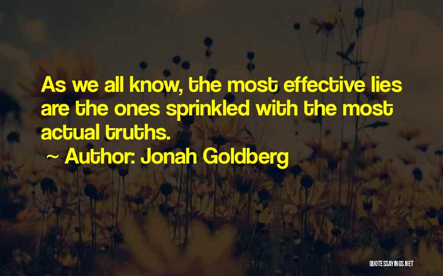 Jonah Goldberg Quotes: As We All Know, The Most Effective Lies Are The Ones Sprinkled With The Most Actual Truths.