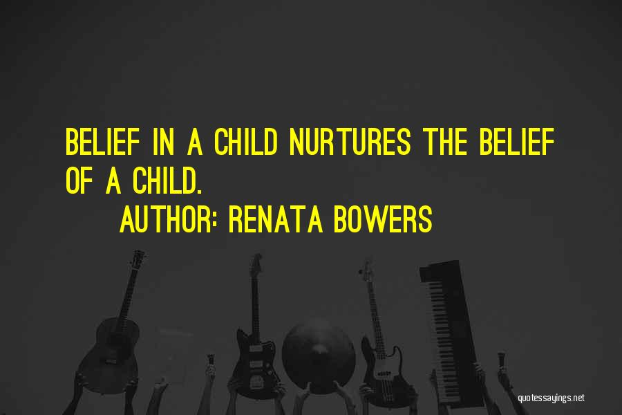 Renata Bowers Quotes: Belief In A Child Nurtures The Belief Of A Child.