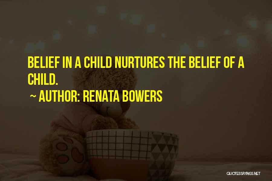 Renata Bowers Quotes: Belief In A Child Nurtures The Belief Of A Child.