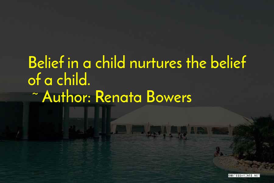 Renata Bowers Quotes: Belief In A Child Nurtures The Belief Of A Child.
