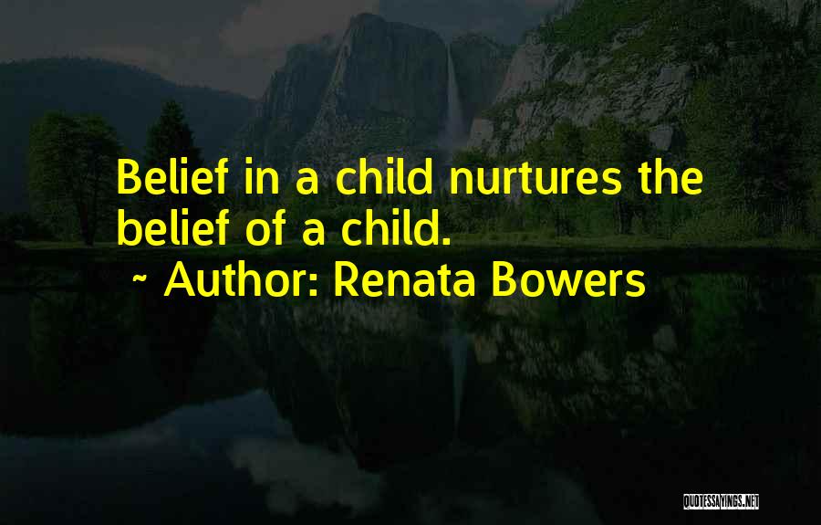 Renata Bowers Quotes: Belief In A Child Nurtures The Belief Of A Child.