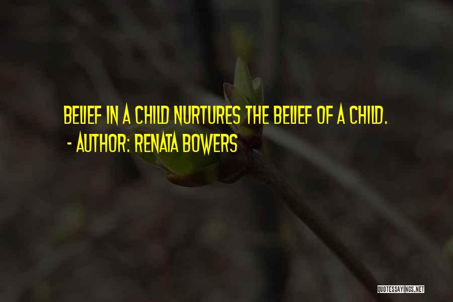 Renata Bowers Quotes: Belief In A Child Nurtures The Belief Of A Child.
