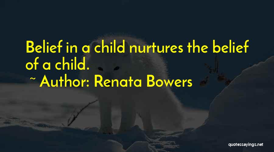 Renata Bowers Quotes: Belief In A Child Nurtures The Belief Of A Child.