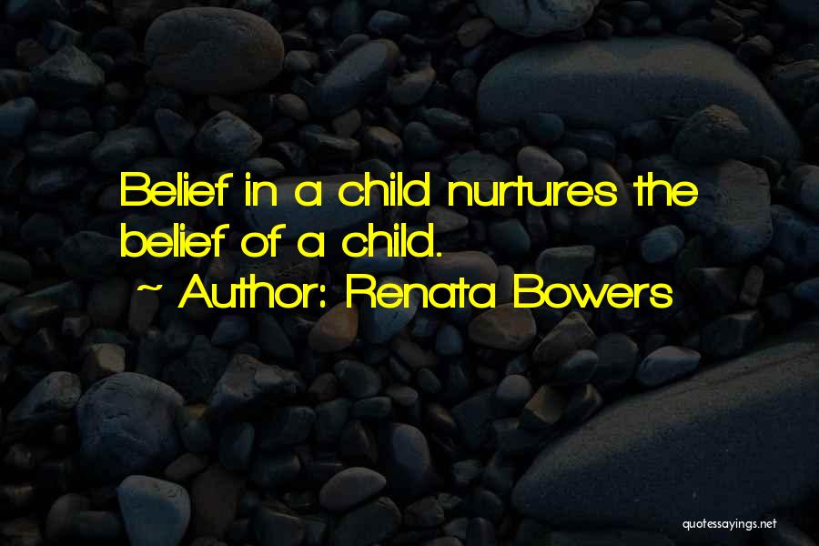 Renata Bowers Quotes: Belief In A Child Nurtures The Belief Of A Child.