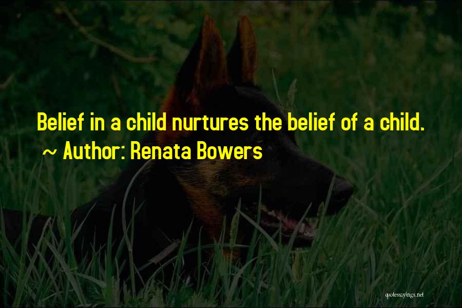 Renata Bowers Quotes: Belief In A Child Nurtures The Belief Of A Child.