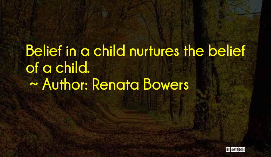 Renata Bowers Quotes: Belief In A Child Nurtures The Belief Of A Child.