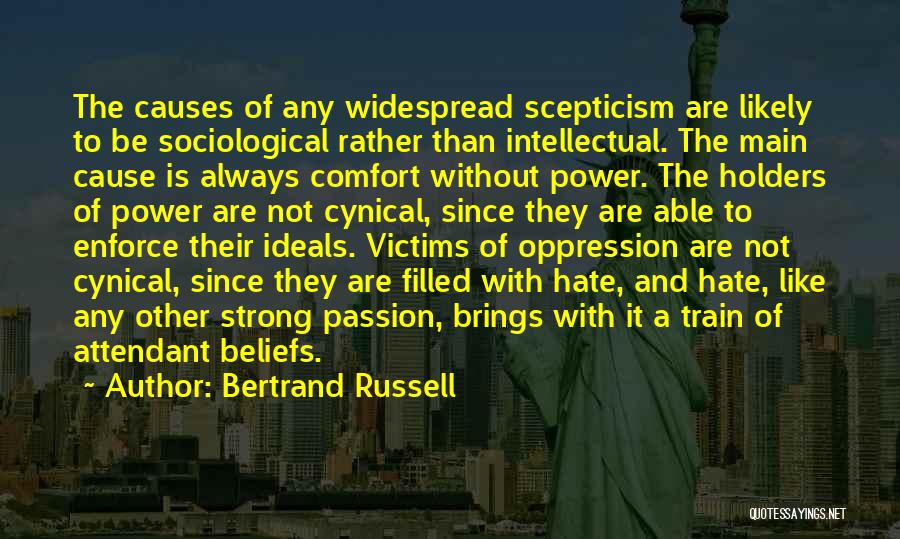 Bertrand Russell Quotes: The Causes Of Any Widespread Scepticism Are Likely To Be Sociological Rather Than Intellectual. The Main Cause Is Always Comfort