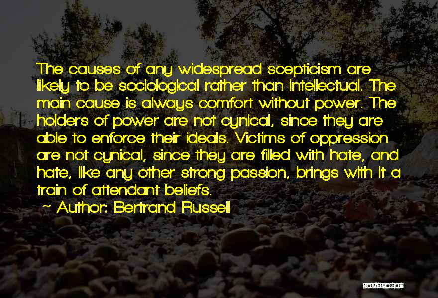 Bertrand Russell Quotes: The Causes Of Any Widespread Scepticism Are Likely To Be Sociological Rather Than Intellectual. The Main Cause Is Always Comfort