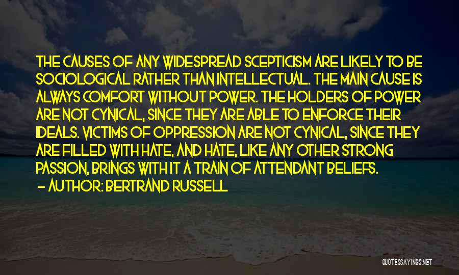 Bertrand Russell Quotes: The Causes Of Any Widespread Scepticism Are Likely To Be Sociological Rather Than Intellectual. The Main Cause Is Always Comfort