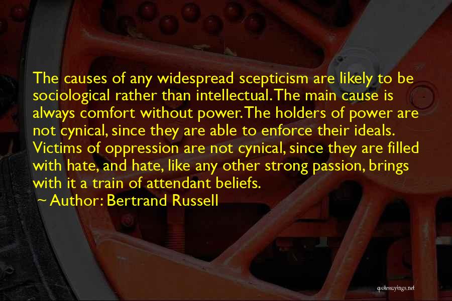 Bertrand Russell Quotes: The Causes Of Any Widespread Scepticism Are Likely To Be Sociological Rather Than Intellectual. The Main Cause Is Always Comfort