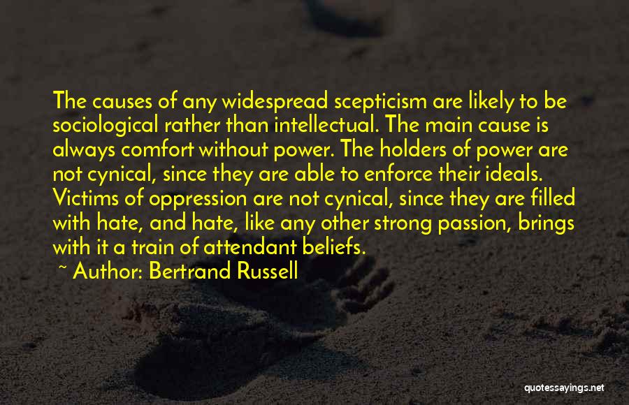 Bertrand Russell Quotes: The Causes Of Any Widespread Scepticism Are Likely To Be Sociological Rather Than Intellectual. The Main Cause Is Always Comfort