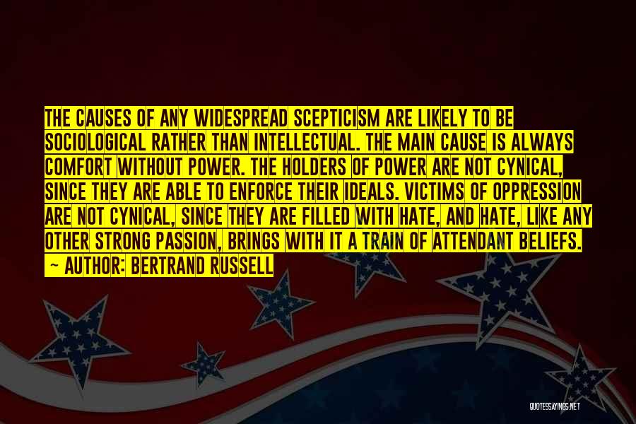 Bertrand Russell Quotes: The Causes Of Any Widespread Scepticism Are Likely To Be Sociological Rather Than Intellectual. The Main Cause Is Always Comfort