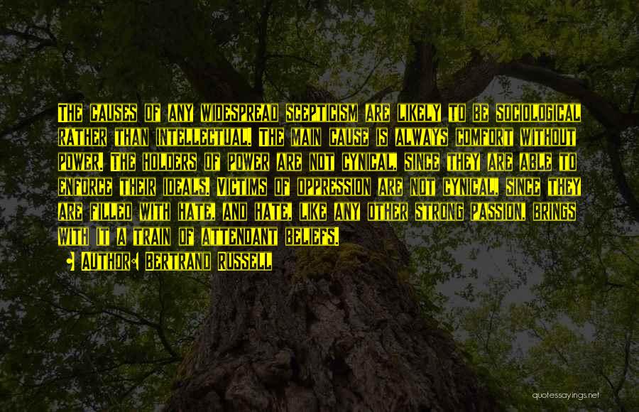 Bertrand Russell Quotes: The Causes Of Any Widespread Scepticism Are Likely To Be Sociological Rather Than Intellectual. The Main Cause Is Always Comfort