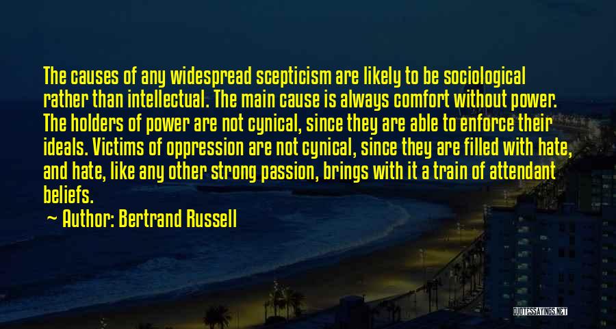 Bertrand Russell Quotes: The Causes Of Any Widespread Scepticism Are Likely To Be Sociological Rather Than Intellectual. The Main Cause Is Always Comfort