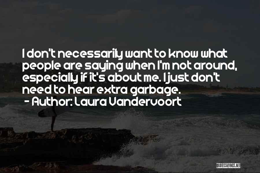 Laura Vandervoort Quotes: I Don't Necessarily Want To Know What People Are Saying When I'm Not Around, Especially If It's About Me. I