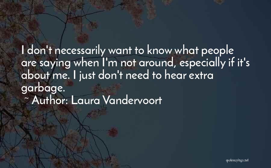 Laura Vandervoort Quotes: I Don't Necessarily Want To Know What People Are Saying When I'm Not Around, Especially If It's About Me. I