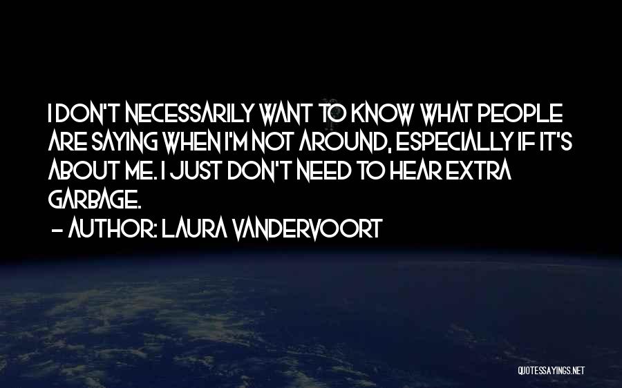 Laura Vandervoort Quotes: I Don't Necessarily Want To Know What People Are Saying When I'm Not Around, Especially If It's About Me. I