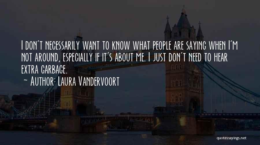 Laura Vandervoort Quotes: I Don't Necessarily Want To Know What People Are Saying When I'm Not Around, Especially If It's About Me. I