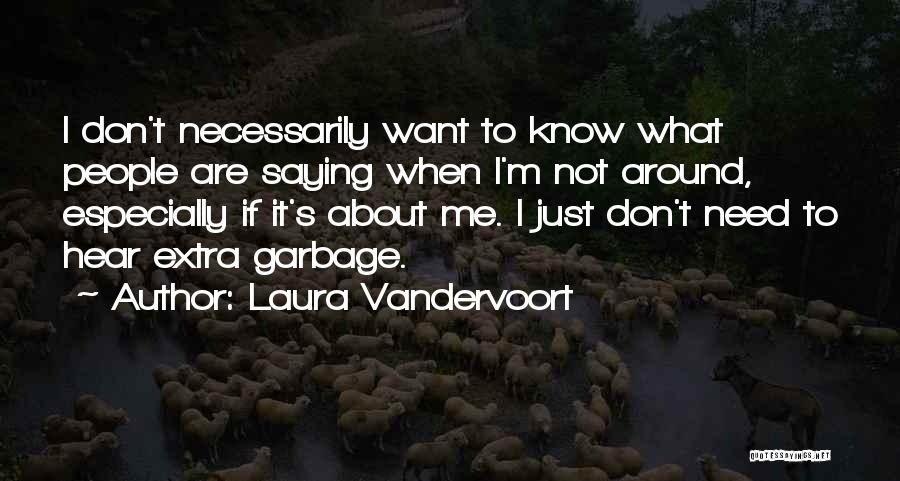 Laura Vandervoort Quotes: I Don't Necessarily Want To Know What People Are Saying When I'm Not Around, Especially If It's About Me. I