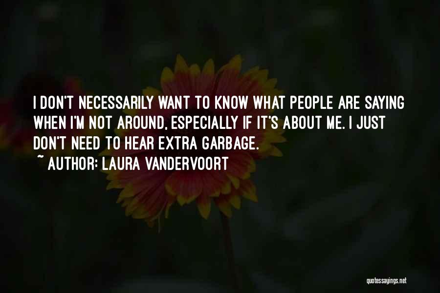 Laura Vandervoort Quotes: I Don't Necessarily Want To Know What People Are Saying When I'm Not Around, Especially If It's About Me. I