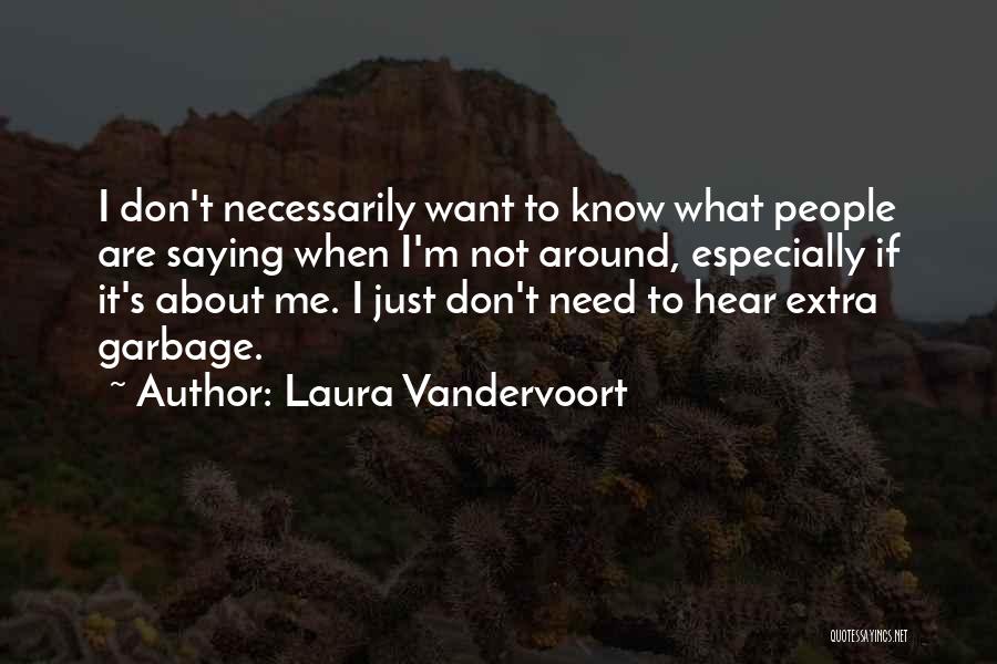 Laura Vandervoort Quotes: I Don't Necessarily Want To Know What People Are Saying When I'm Not Around, Especially If It's About Me. I