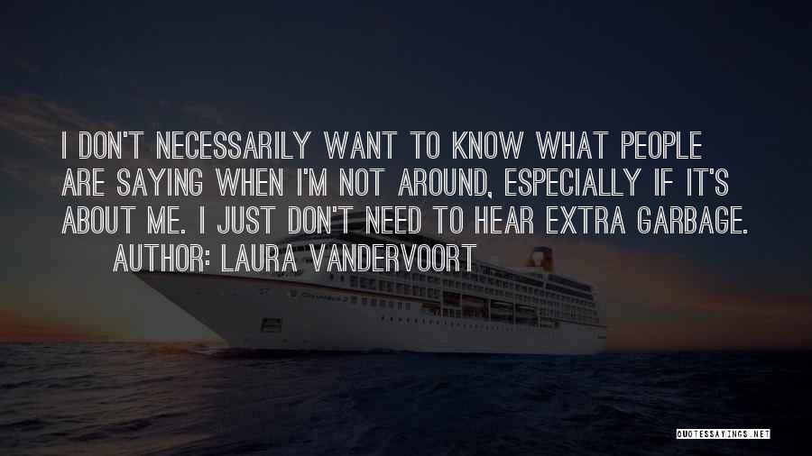 Laura Vandervoort Quotes: I Don't Necessarily Want To Know What People Are Saying When I'm Not Around, Especially If It's About Me. I