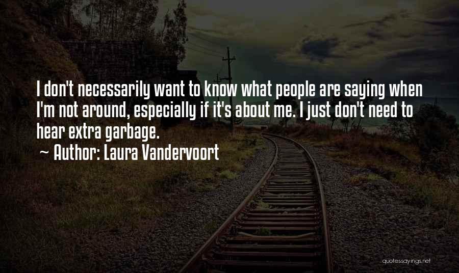 Laura Vandervoort Quotes: I Don't Necessarily Want To Know What People Are Saying When I'm Not Around, Especially If It's About Me. I