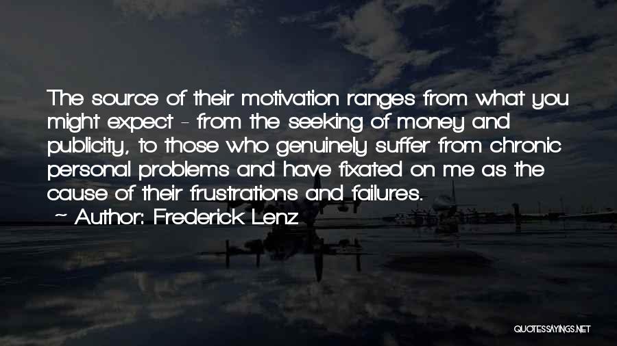 Frederick Lenz Quotes: The Source Of Their Motivation Ranges From What You Might Expect - From The Seeking Of Money And Publicity, To