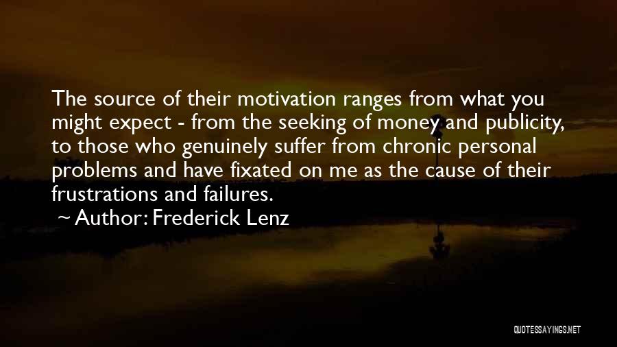 Frederick Lenz Quotes: The Source Of Their Motivation Ranges From What You Might Expect - From The Seeking Of Money And Publicity, To