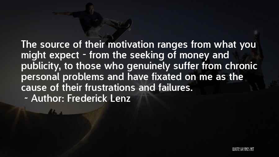 Frederick Lenz Quotes: The Source Of Their Motivation Ranges From What You Might Expect - From The Seeking Of Money And Publicity, To