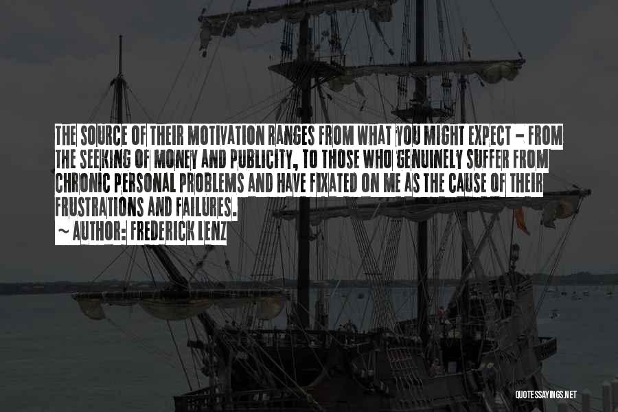 Frederick Lenz Quotes: The Source Of Their Motivation Ranges From What You Might Expect - From The Seeking Of Money And Publicity, To