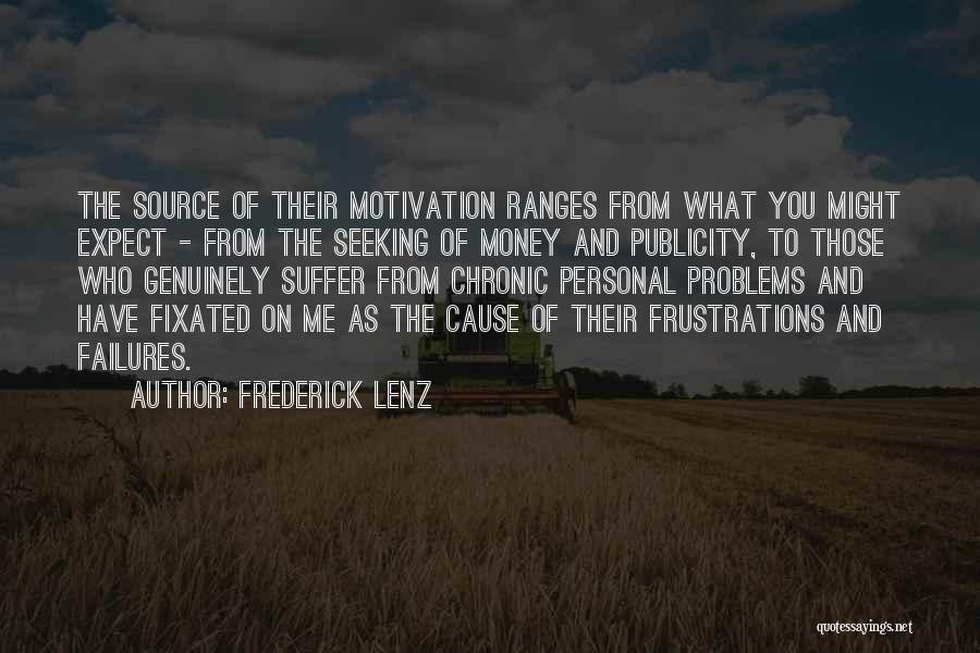 Frederick Lenz Quotes: The Source Of Their Motivation Ranges From What You Might Expect - From The Seeking Of Money And Publicity, To