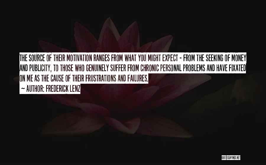 Frederick Lenz Quotes: The Source Of Their Motivation Ranges From What You Might Expect - From The Seeking Of Money And Publicity, To