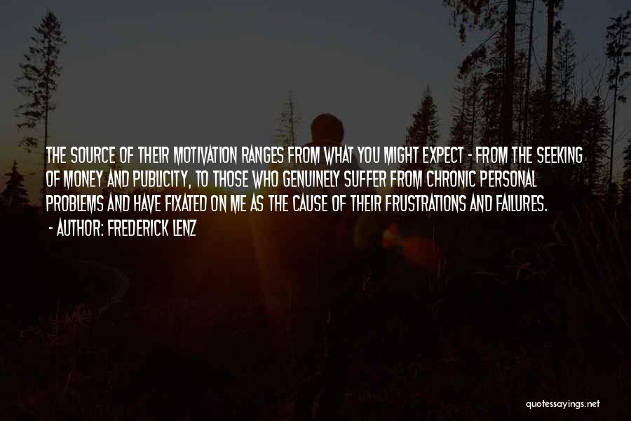 Frederick Lenz Quotes: The Source Of Their Motivation Ranges From What You Might Expect - From The Seeking Of Money And Publicity, To