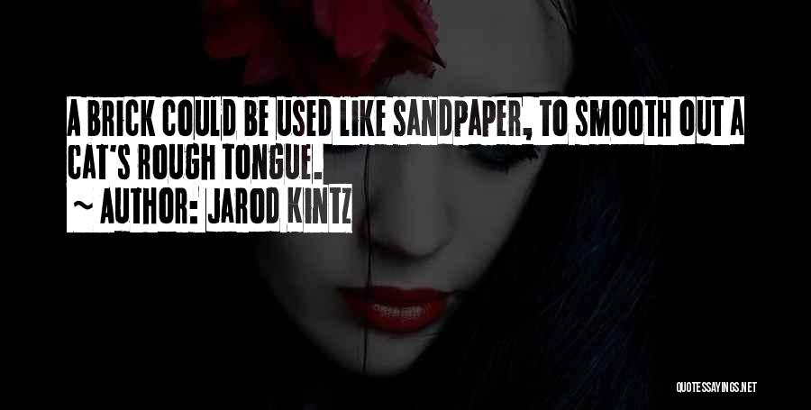 Jarod Kintz Quotes: A Brick Could Be Used Like Sandpaper, To Smooth Out A Cat's Rough Tongue.