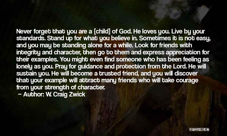 W. Craig Zwick Quotes: Never Forget That You Are A [child] Of God. He Loves You. Live By Your Standards. Stand Up For What