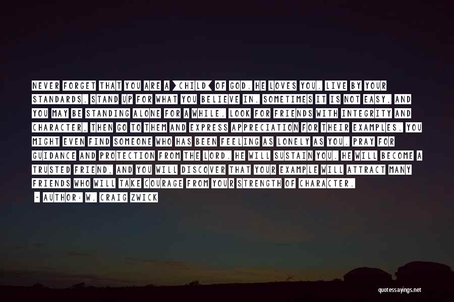 W. Craig Zwick Quotes: Never Forget That You Are A [child] Of God. He Loves You. Live By Your Standards. Stand Up For What